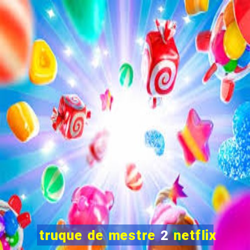 truque de mestre 2 netflix